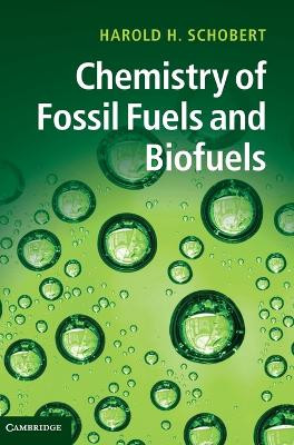 Chemistry of Fossil Fuels and Biofuels by Harold H. Schobert 9780521114004