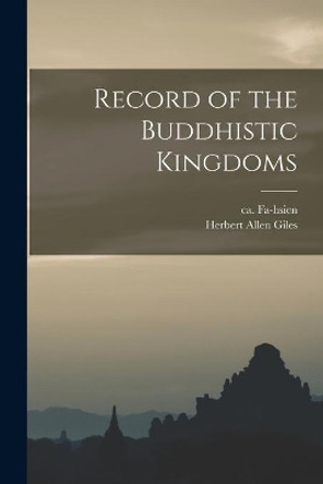 Record of the Buddhistic Kingdoms by Ca 337-Ca 422 Fa-Hsien 9781014623232