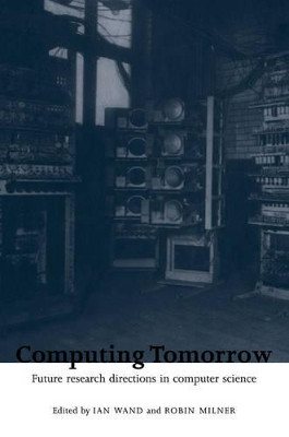 Computing Tomorrow: Future Research Directions in Computer Science by Ian Wand 9780521103091