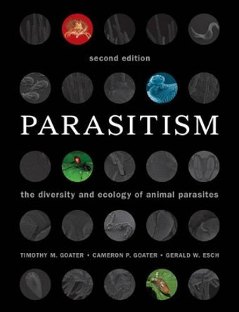 Parasitism: The Diversity and Ecology of Animal Parasites by Timothy M. Goater 9780521122054