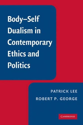 Body-Self Dualism in Contemporary Ethics and Politics by Patrick Lee 9780521124195