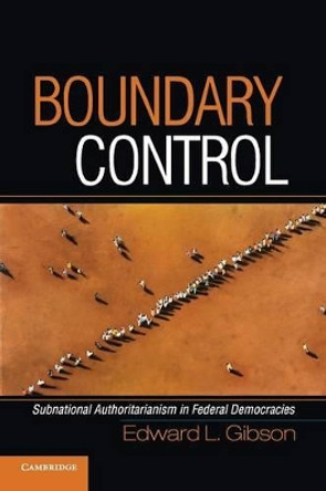 Boundary Control: Subnational Authoritarianism in Federal Democracies by Edward L. Gibson 9780521127332