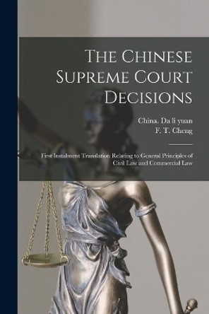 The Chinese Supreme Court Decisions: First Instalment Translation Relating to General Principles of Civil Law and Commercial Law by China Da Li Yuan 9781014640314