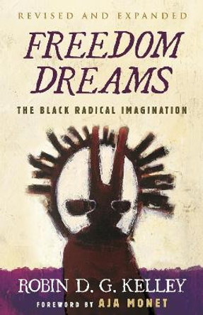 Freedom Dreams (TWENTIETH ANNIVERSARY EDITION): The Black Radical Imagination by Robin D.G. Kelley