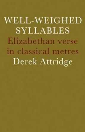 Well-Weighed Syllables: Elizabethan Verse in Classical Metres by Derek Attridge 9780521297226