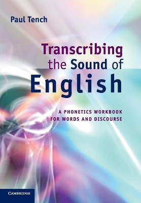 Transcribing the Sound of English: A Phonetics Workbook for Words and Discourse by Paul Tench 9780521166058