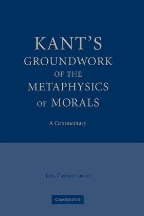 Kant's Groundwork of the Metaphysics of Morals: A Commentary by Jens Timmermann 9780521175081