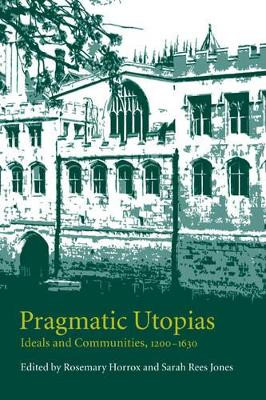 Pragmatic Utopias: Ideals and Communities, 1200-1630 by Rosemary Horrox 9780521187374