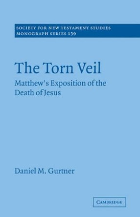 The Torn Veil: Matthew's Exposition of the Death of Jesus by Daniel M. Gurtner 9780521187381