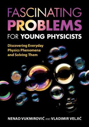 Fascinating Problems for Young Physicists Fascinating Problems for Young Physicists: Discovering Everyday Physics Phenomena and Solving Them by Nenad Vukmirovic