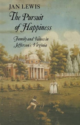 The Pursuit of Happiness: Family and Values in Jefferson's Virginia by Jan Lewis 9780521315081