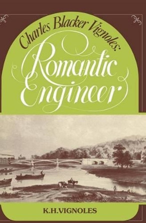 Charles Blacker Vignoles: Romantic Engineer by K.H. Vignoles 9780521239301