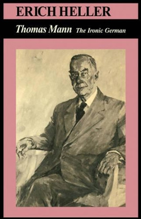 Thomas Mann: The Ironic German by Erich Heller 9780521280228