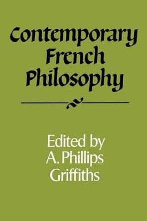 Contemporary French Philosophy by A. Phillips Griffiths 9780521357357