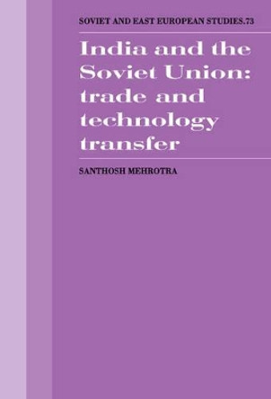 India and the Soviet Union: Trade and Technology Transfer by Santosh K. Mehrotra 9780521362023