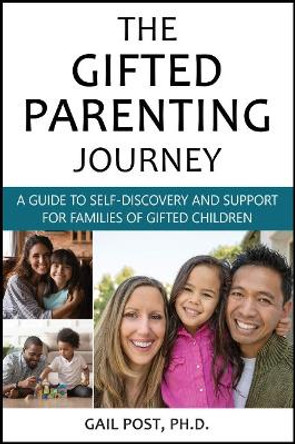 The Gifted Parenting Journey: A Guide to Self-Discovery and Support for Families of Gifted Children by Gail Post Ph D