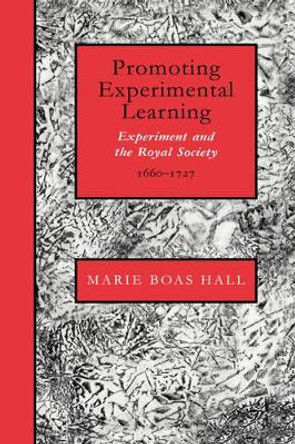 Promoting Experimental Learning: Experiment and the Royal Society, 1660-1727 by Marie Boas Hall 9780521405034