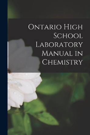 Ontario High School Laboratory Manual in Chemistry [microform] by Anonymous 9781014706201