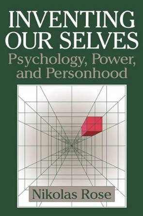 Inventing our Selves: Psychology, Power, and Personhood by Nikolas Rose 9780521434140