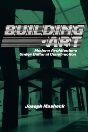 Building-Art: Modern Architecture under Cultural Construction by Joseph Masheck 9780521440134