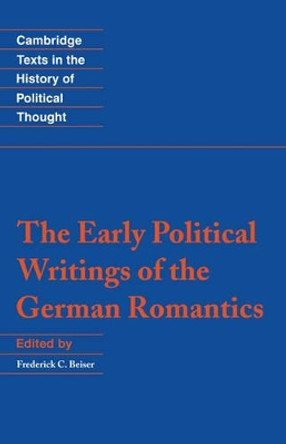 The Early Political Writings of the German Romantics by Frederick C. Beiser 9780521445016