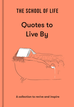 The School of Life: Quotations to live by - quotes to inspire and enlighten by The School of Life