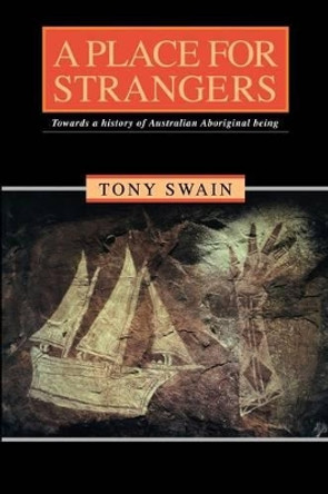 A Place for Strangers: Towards a History of Australian Aboriginal Being by Tony Swain 9780521446914