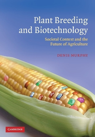 Plant Breeding and Biotechnology: Societal Context and the Future of Agriculture by Denis Murphy 9780521530880