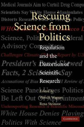 Rescuing Science from Politics: Regulation and the Distortion of Scientific Research by Wendy Wagner 9780521540094