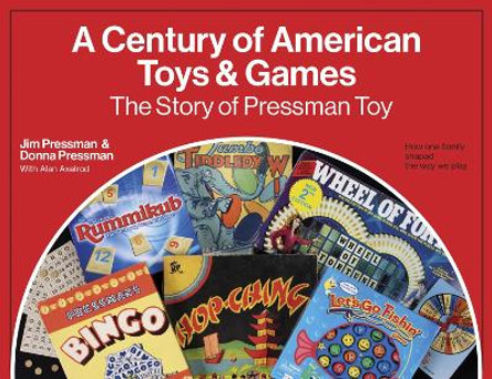 A Century of American Toys and Games: The Story of Pressman Toy by Jim Pressman