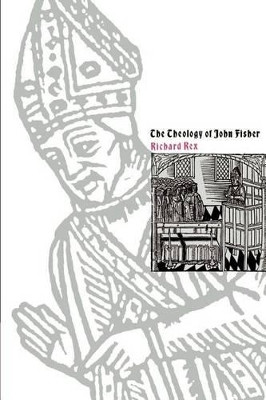 The Theology of John Fisher by Richard Rex 9780521541152