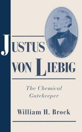 Justus von Liebig: The Chemical Gatekeeper by W. H. Brock 9780521562249