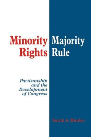 Minority Rights, Majority Rule: Partisanship and the Development of Congress by Sarah A. Binder 9780521582391