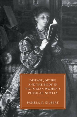 Disease, Desire, and the Body in Victorian Women's Popular Novels by Pamela K. Gilbert 9780521593236