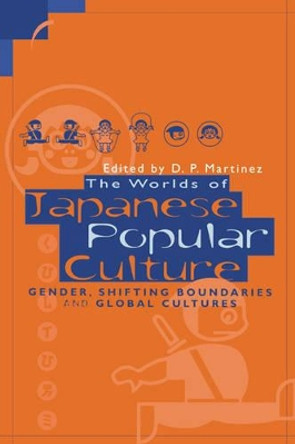 The Worlds of Japanese Popular Culture: Gender, Shifting Boundaries and Global Cultures by Dolores Martinez 9780521637299