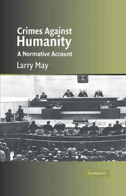 Crimes against Humanity: A Normative Account by Larry May 9780521600514