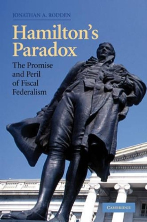 Hamilton's Paradox: The Promise and Peril of Fiscal Federalism by Jonathan A. Rodden 9780521603669