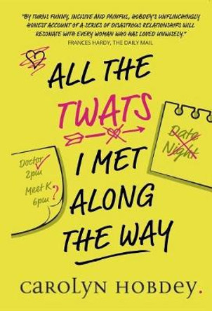 All The Twats I Met Along The Way by Carolyn Hobdey