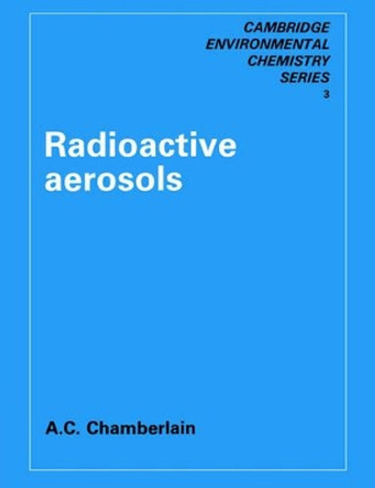 Radioactive Aerosols by A. C. Chamberlain 9780521612050