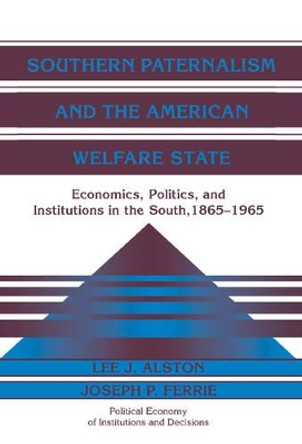 Southern Paternalism and the American Welfare State: Economics, Politics, and Institutions in the South, 1865-1965 by Lee J. Alston 9780521622103