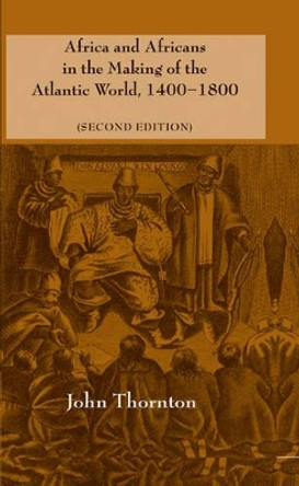 Africa and Africans in the Making of the Atlantic World, 1400-1800 by John K. Thornton 9780521622172