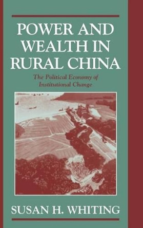 Power and Wealth in Rural China: The Political Economy of Institutional Change by Susan H. Whiting 9780521623223
