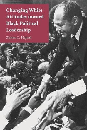 Changing White Attitudes toward Black Political Leadership by Zoltan L. Hajnal 9780521674157