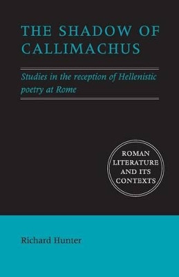 The Shadow of Callimachus: Studies in the Reception of Hellenistic Poetry at Rome by Richard Hunter 9780521691796