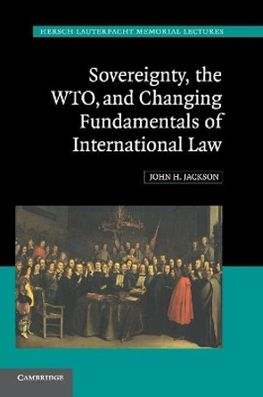 Sovereignty, the WTO, and Changing Fundamentals of International Law by John H. Jackson 9780521748414