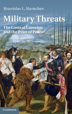 Military Threats: The Costs of Coercion and the Price of Peace by Branislav L. Slantchev 9780521763189