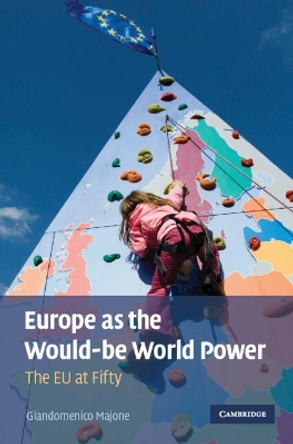 Europe as the Would-be World Power: The EU at Fifty by Giandomenico Majone 9780521765282