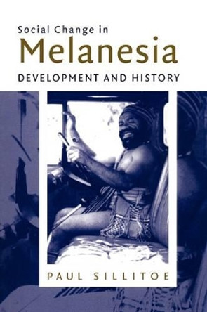 Social Change in Melanesia: Development and History by Paul Sillitoe 9780521778060
