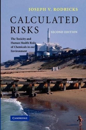 Calculated Risks: The Toxicity and Human Health Risks of Chemicals in our Environment by Joseph V. Rodricks 9780521783088