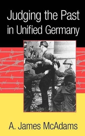 Judging the Past in Unified Germany by A. James McAdams 9780521802086